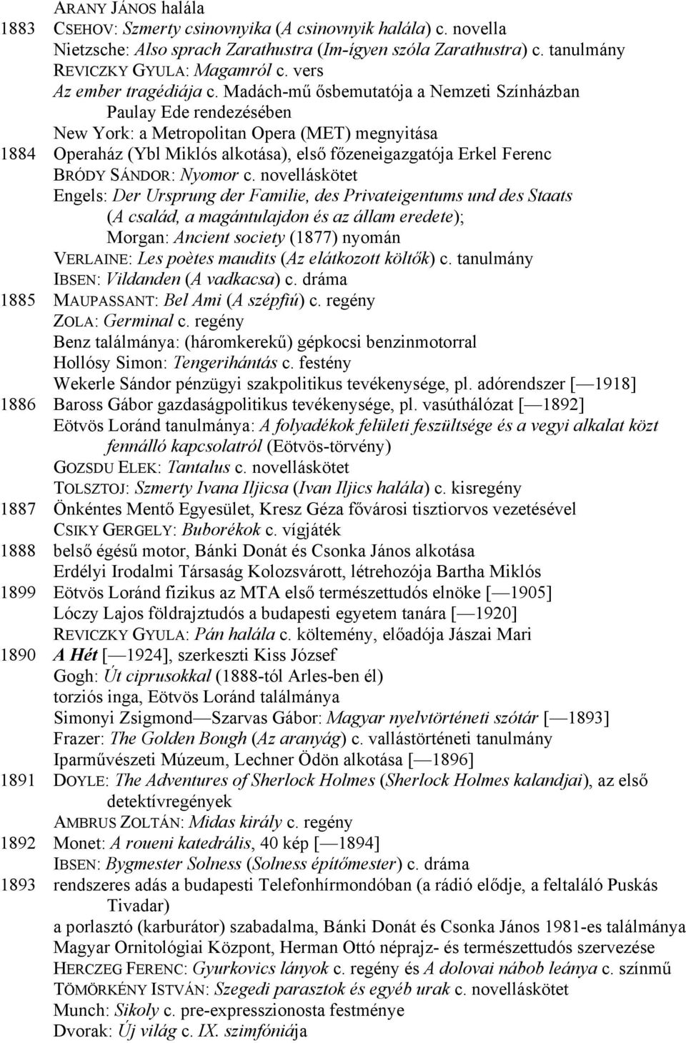 Madách-mű ősbemutatója a Nemzeti Színházban Paulay Ede rendezésében New York: a Metropolitan Opera (MET) megnyitása 1884 Operaház (Ybl Miklós alkotása), első főzeneigazgatója Erkel Ferenc BRÓDY