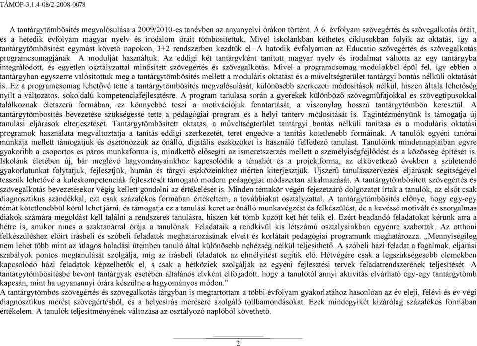 Mivel iskolánkban kéthetes ciklusokban folyik az oktatás, így a tantárgytömbösítést egymást követő napokon, 32 rendszerben kezdtük el.