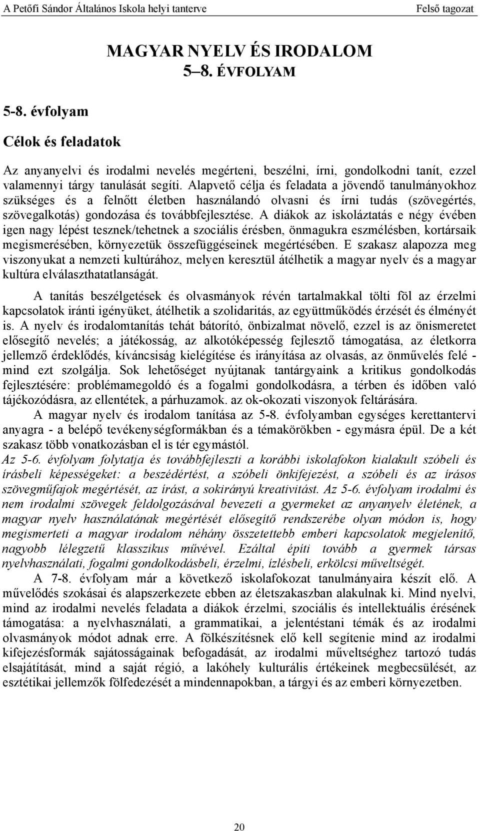 A diákok az iskoláztatás e négy évében igen nagy lépést tesznek/tehetnek a szociális érésben, önmagukra eszmélésben, kortársaik megismerésében, környezetük összefüggéseinek megértésében.