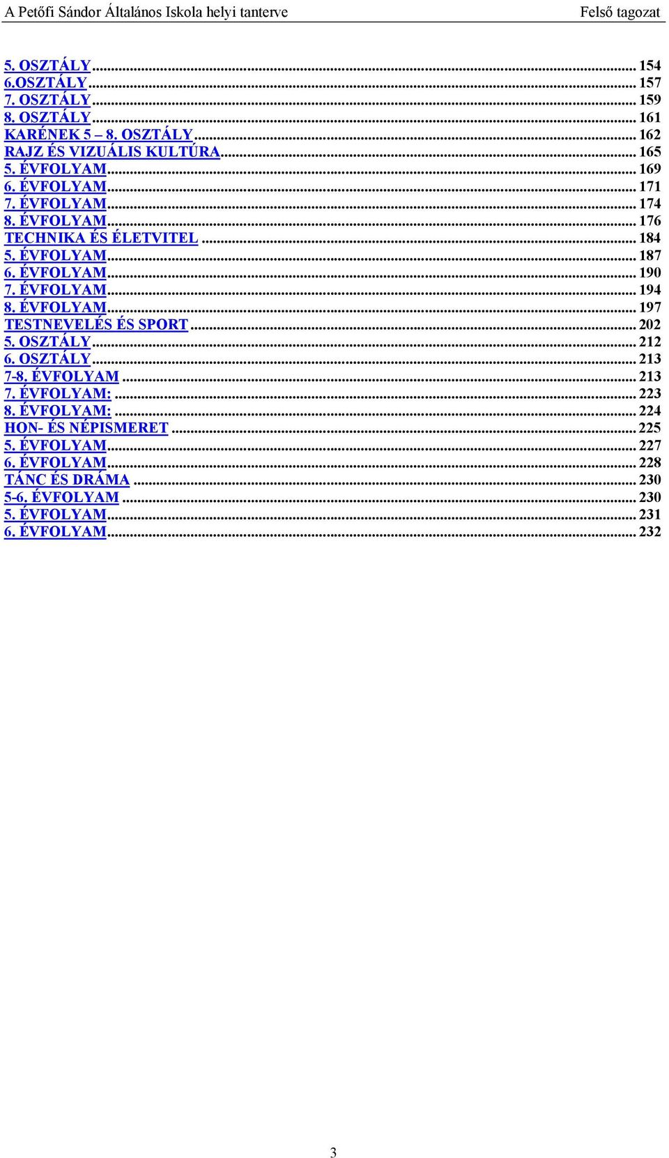 ÉVFOLYAM... 197 TESTNEVELÉS ÉS SPORT... 202 5. OSZTÁLY... 212 6. OSZTÁLY... 213 7-8. ÉVFOLYAM... 213 7. ÉVFOLYAM:... 223 8. ÉVFOLYAM:... 224 HON- ÉS NÉPISMERET.