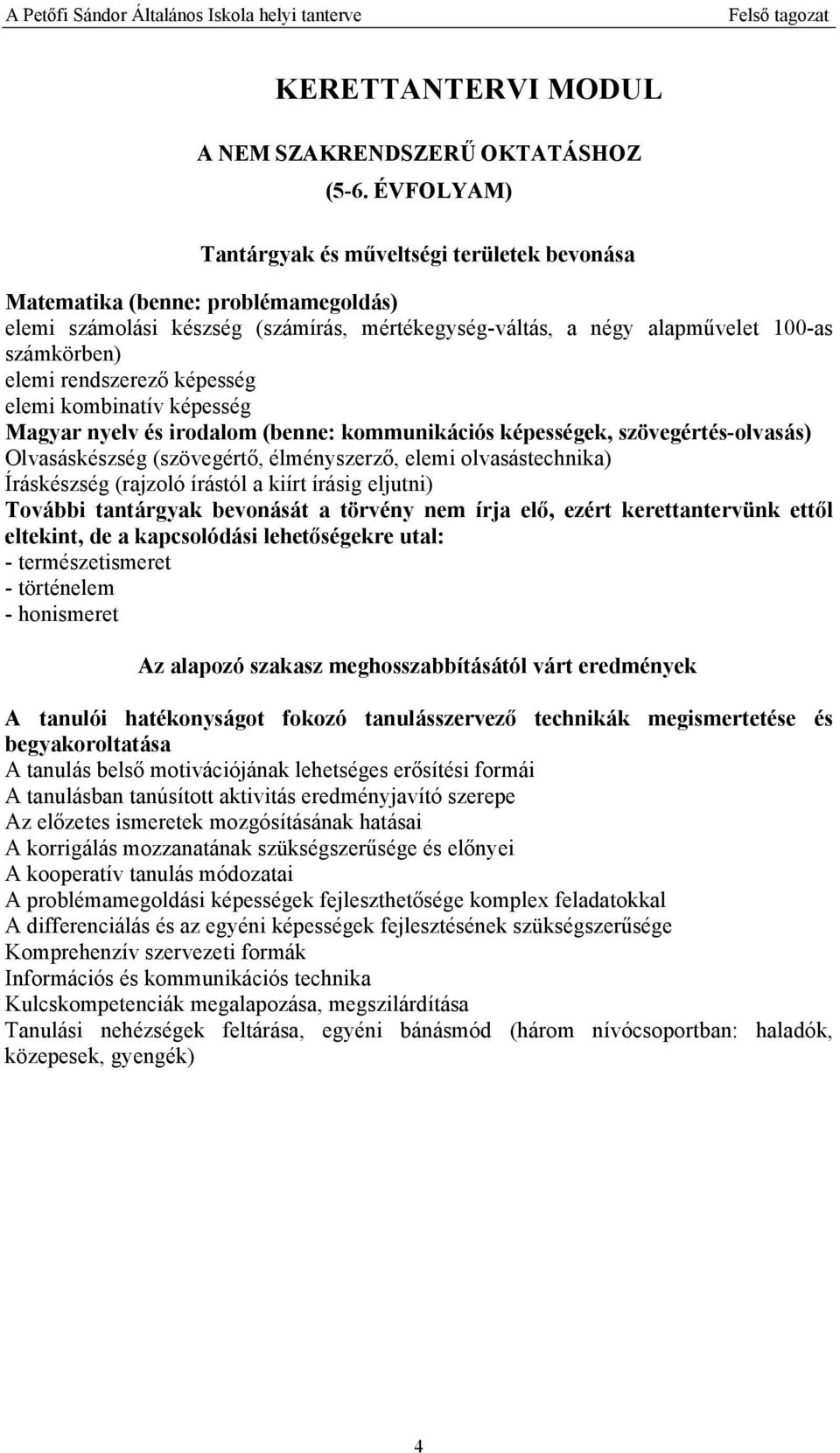 rendszerező képesség elemi kombinatív képesség Magyar nyelv és irodalom (benne: kommunikációs képességek, szövegértés-olvasás) Olvasáskészség (szövegértő, élményszerző, elemi olvasástechnika)