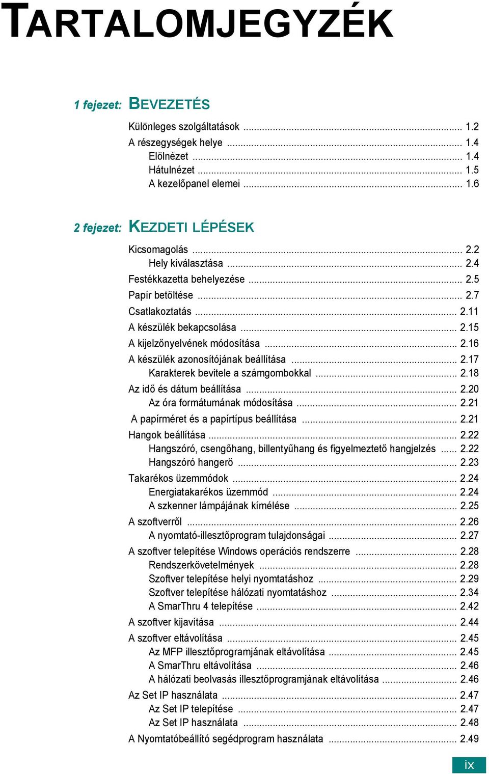 .. 2.17 Karakterek bevitele a számgombokkal... 2.18 Az idő és dátum beállítása... 2.20 Az óra formátumának módosítása... 2.21 A papírméret és a papírtípus beállítása... 2.21 Hangok beállítása... 2.22 Hangszóró, csengőhang, billentyűhang és figyelmeztető hangjelzés.