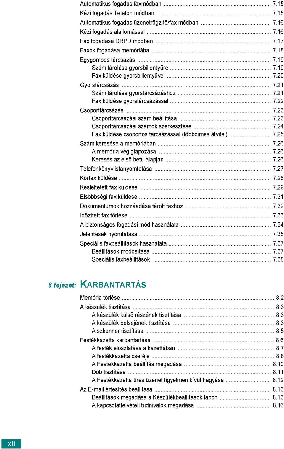 .. 7.22 Csoporttárcsázás... 7.23 Csoporttárcsázási szám beállítása... 7.23 Csoporttárcsázási számok szerkesztése... 7.24 Fax küldése csoportos tárcsázással (többcímes átvitel)... 7.25 Szám keresése a memóriában.