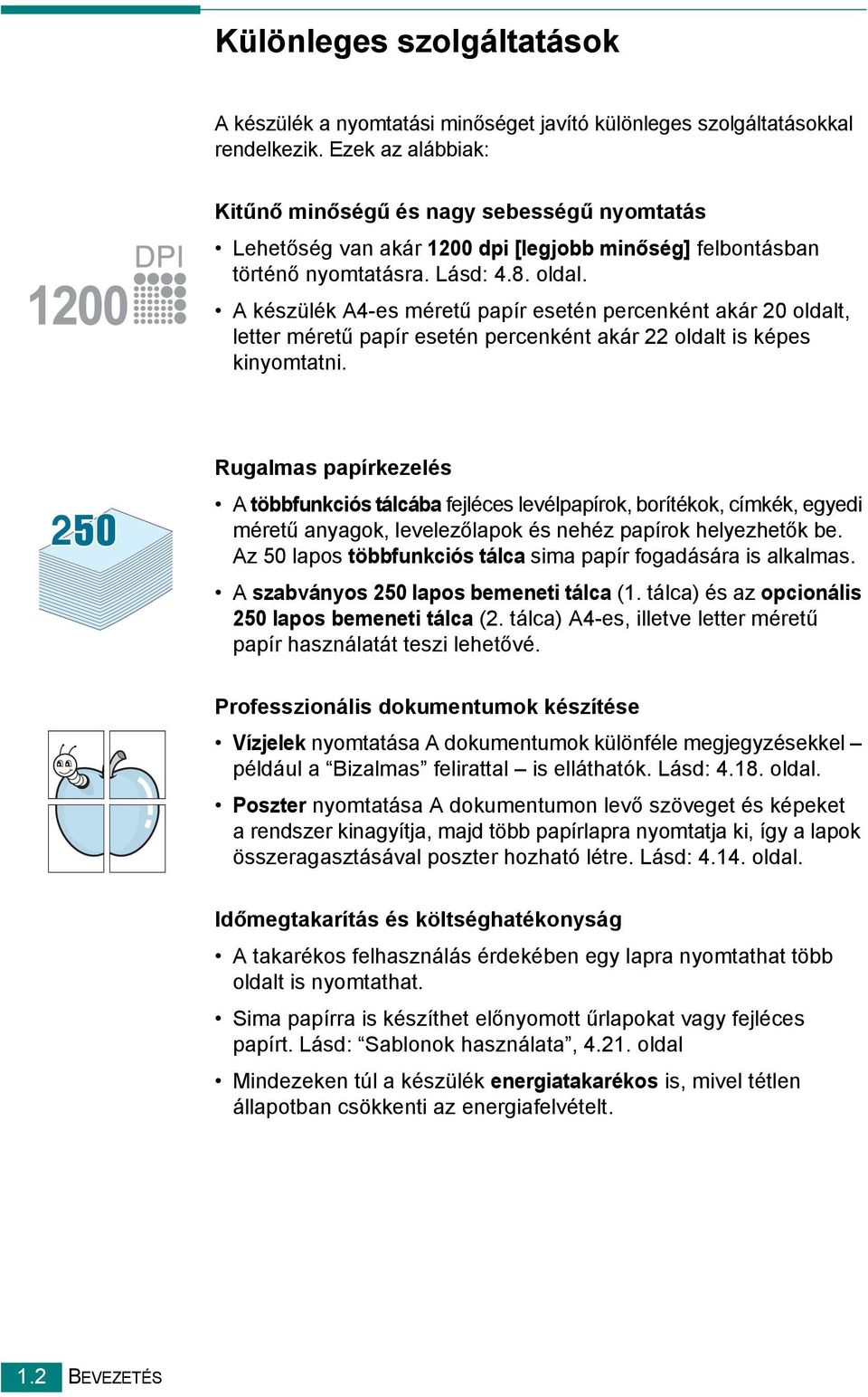 A készülék A4-es méretű papír esetén percenként akár 20 oldalt, letter méretű papír esetén percenként akár 22 oldalt is képes kinyomtatni.