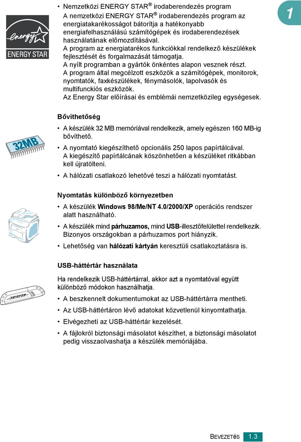 A program által megcélzott eszközök a számítógépek, monitorok, nyomtatók, faxkészülékek, fénymásolók, lapolvasók és multifunckiós eszközök.