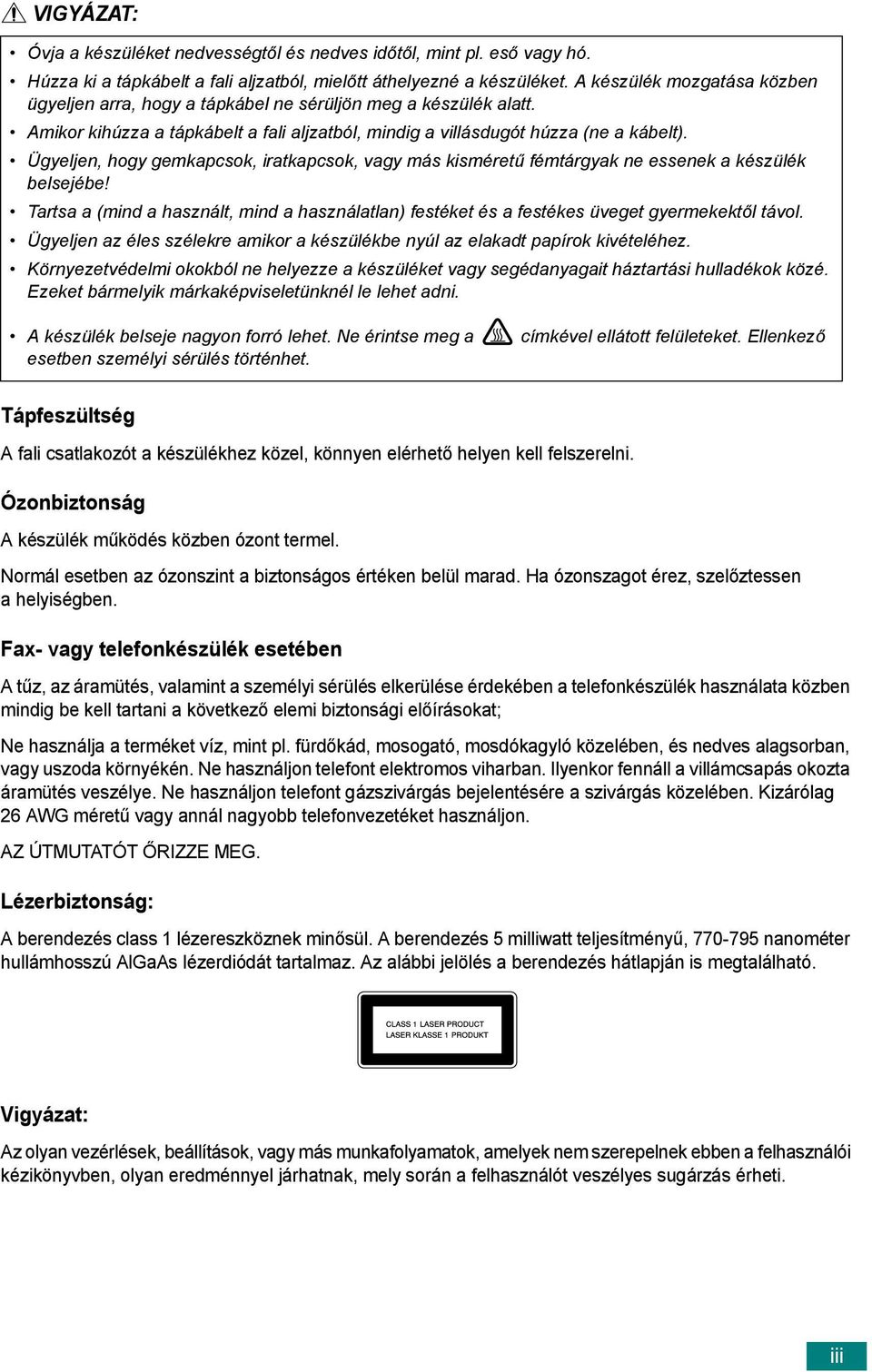 Ügyeljen, hogy gemkapcsok, iratkapcsok, vagy más kisméretű fémtárgyak ne essenek a készülék belsejébe! Tartsa a (mind a használt, mind a használatlan) festéket és a festékes üveget gyermekektől távol.