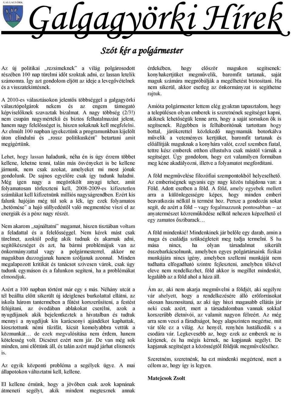 A 2010-es választásokon jelentős többséggel a galgagyörki választópolgárok nekem és az engem támogató képviselőknek szavaztak bizalmat. A nagy többség (2/3!