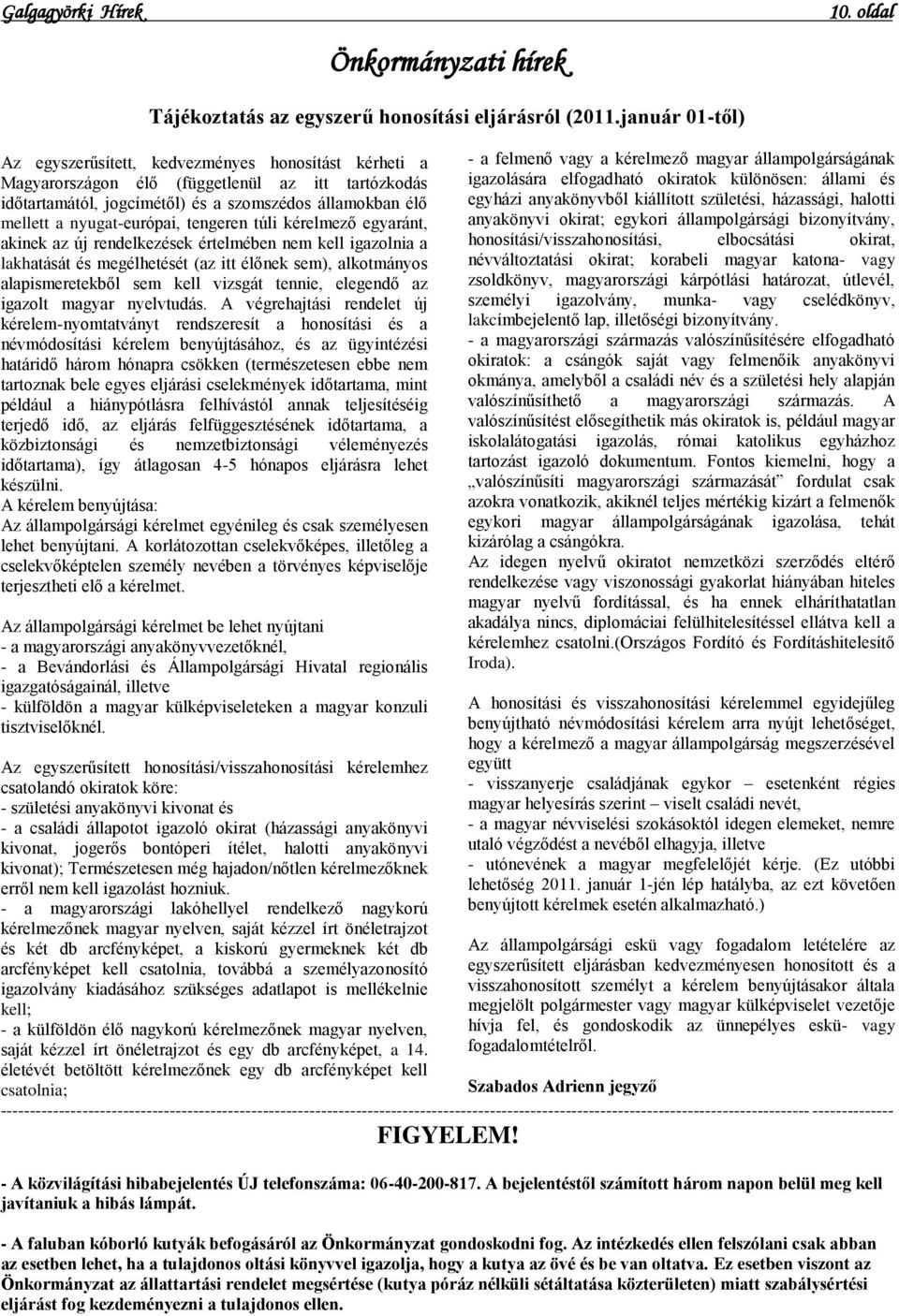 tengeren túli kérelmező egyaránt, akinek az új rendelkezések értelmében nem kell igazolnia a lakhatását és megélhetését (az itt élőnek sem), alkotmányos alapismeretekből sem kell vizsgát tennie,