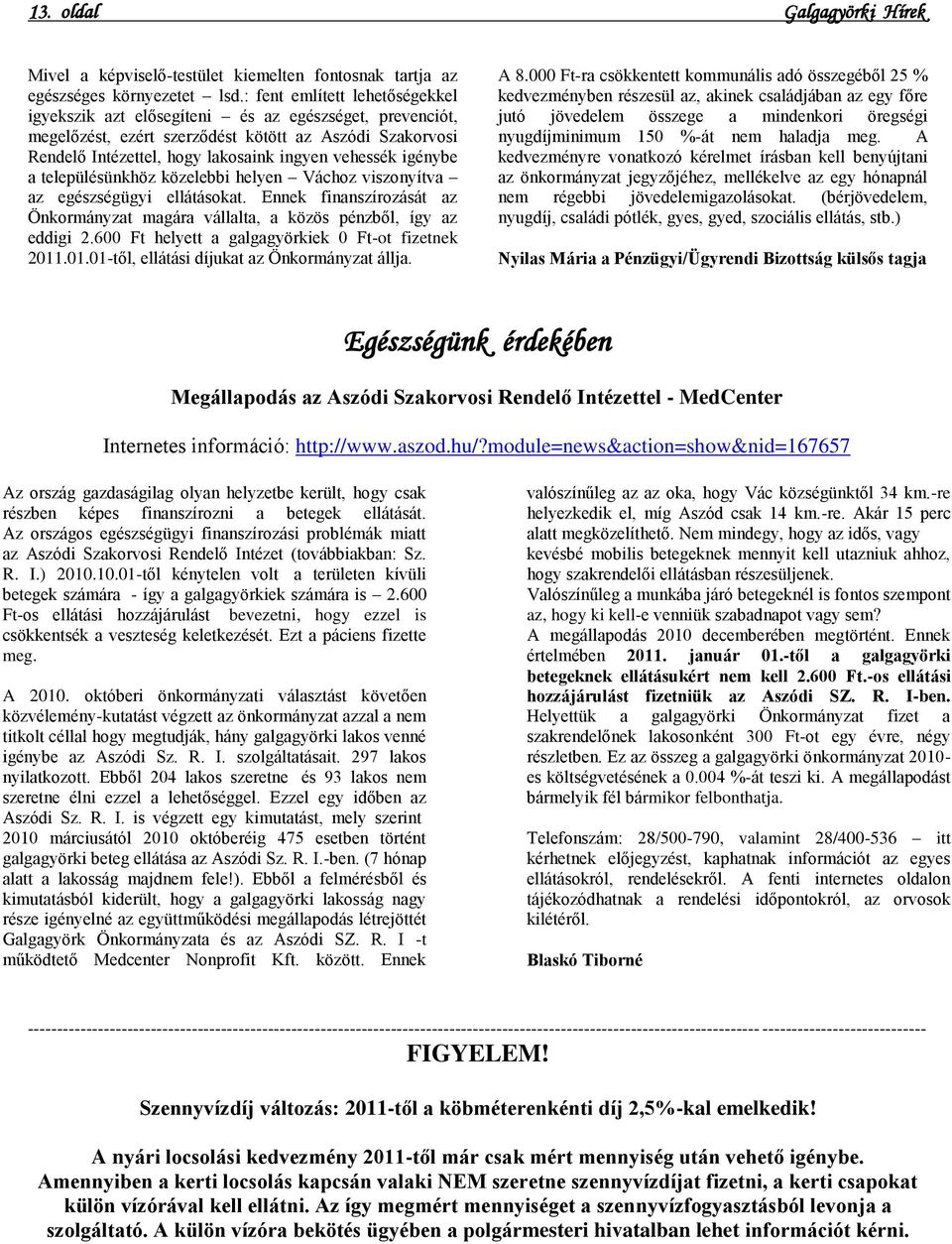 igénybe a településünkhöz közelebbi helyen Váchoz viszonyítva az egészségügyi ellátásokat. Ennek finanszírozását az Önkormányzat magára vállalta, a közös pénzből, így az eddigi 2.