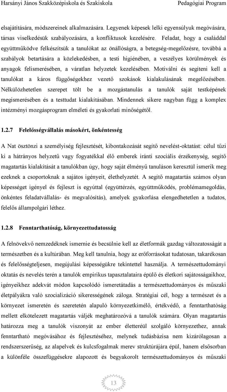 és anyagok felismerésében, a váratlan helyzetek kezelésében. Motiválni és segíteni kell a tanulókat a káros függőségekhez vezető szokások kialakulásának megelőzésében.