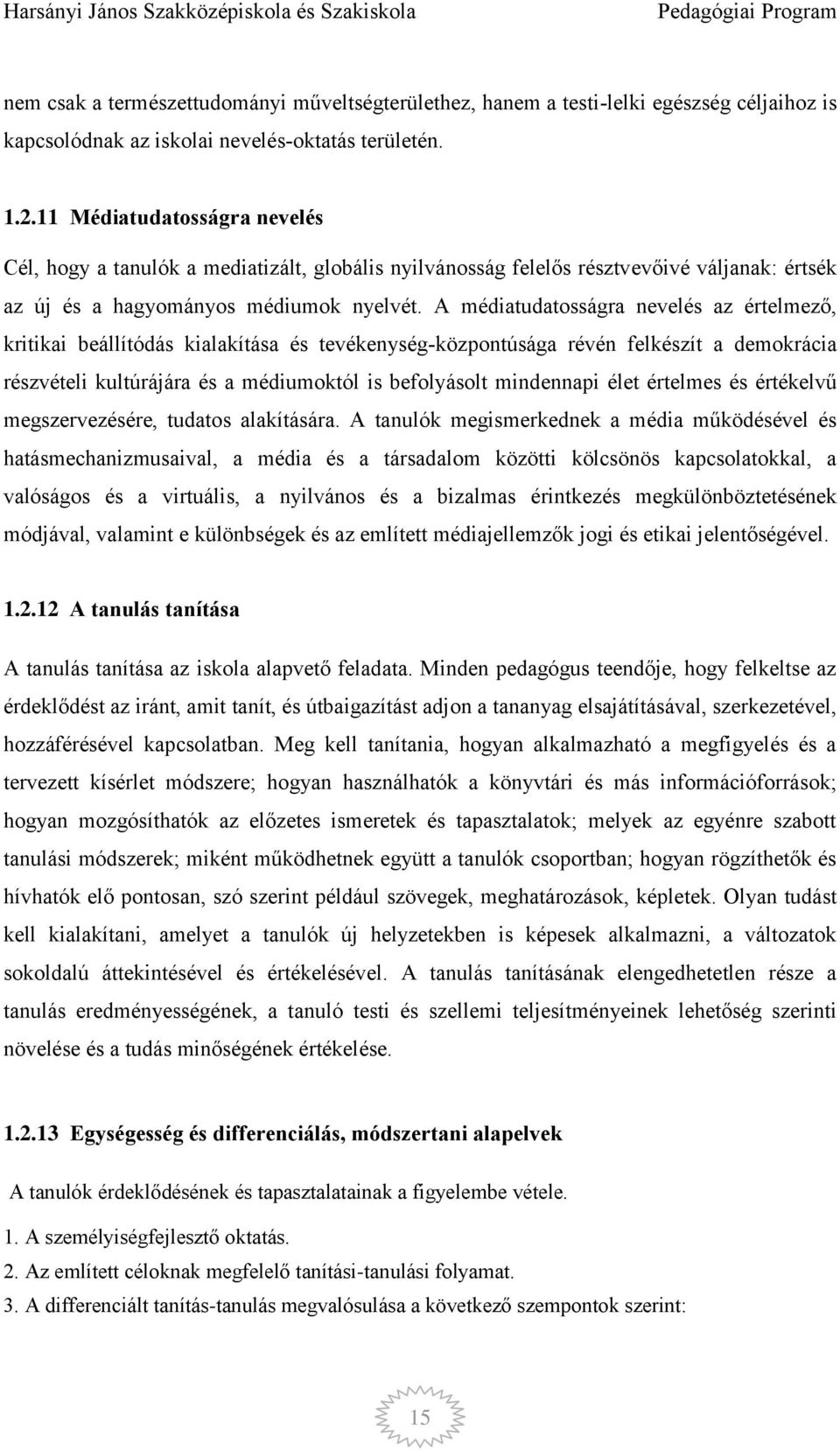 A médiatudatosságra nevelés az értelmező, kritikai beállítódás kialakítása és tevékenység-központúsága révén felkészít a demokrácia részvételi kultúrájára és a médiumoktól is befolyásolt mindennapi