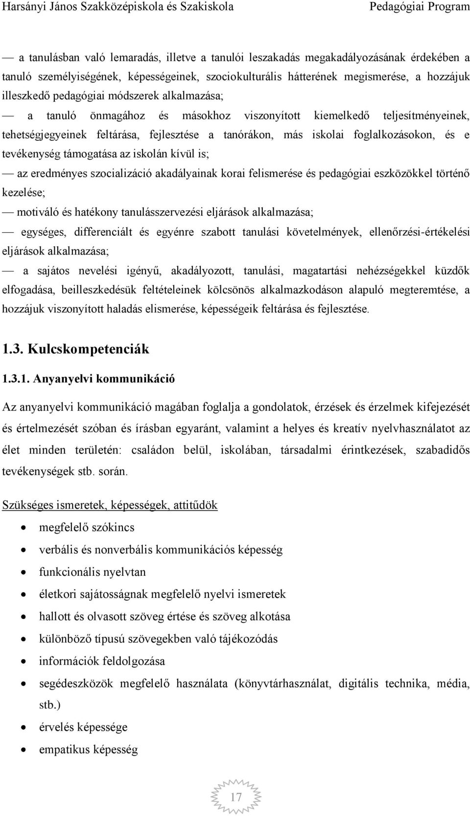 tevékenység támogatása az iskolán kívül is; az eredményes szocializáció akadályainak korai felismerése és pedagógiai eszközökkel történő kezelése; motiváló és hatékony tanulásszervezési eljárások