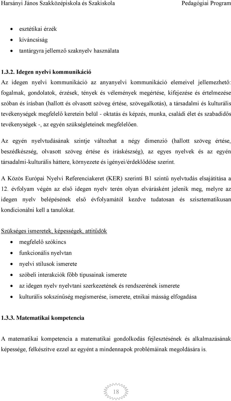 szóban és írásban (hallott és olvasott szöveg értése, szövegalkotás), a társadalmi és kulturális tevékenységek megfelelő keretein belül - oktatás és képzés, munka, családi élet és szabadidős