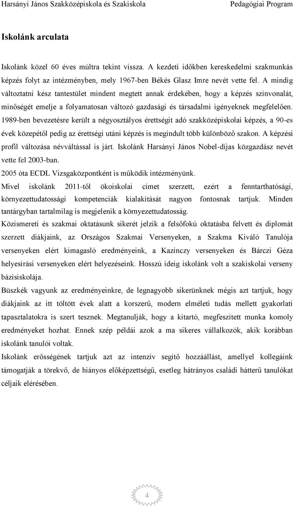 1989-ben bevezetésre került a négyosztályos érettségit adó szakközépiskolai képzés, a 90-es évek közepétől pedig az érettségi utáni képzés is megindult több különböző szakon.