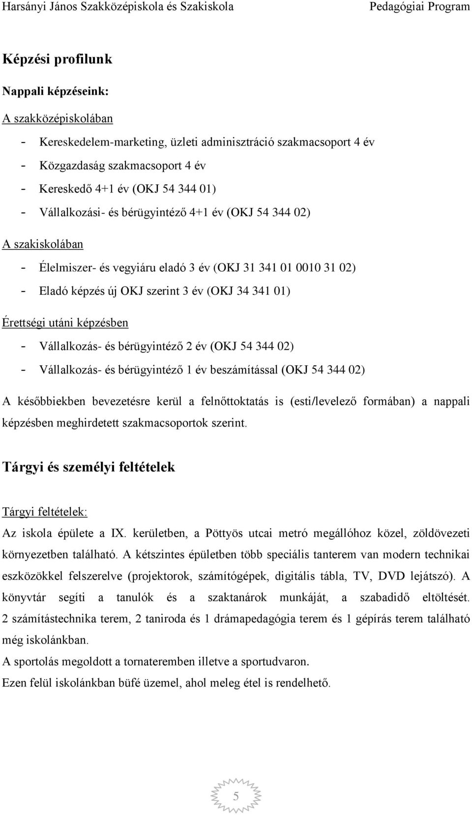 képzésben - Vállalkozás- és bérügyintéző 2 év (OKJ 54 344 02) - Vállalkozás- és bérügyintéző 1 év beszámítással (OKJ 54 344 02) A későbbiekben bevezetésre kerül a felnőttoktatás is (esti/levelező