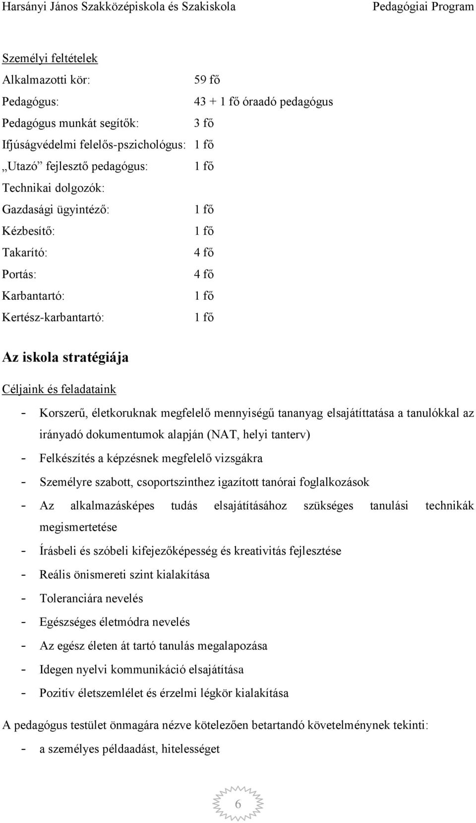 megfelelő mennyiségű tananyag elsajátíttatása a tanulókkal az irányadó dokumentumok alapján (NAT, helyi tanterv) - Felkészítés a képzésnek megfelelő vizsgákra - Személyre szabott, csoportszinthez