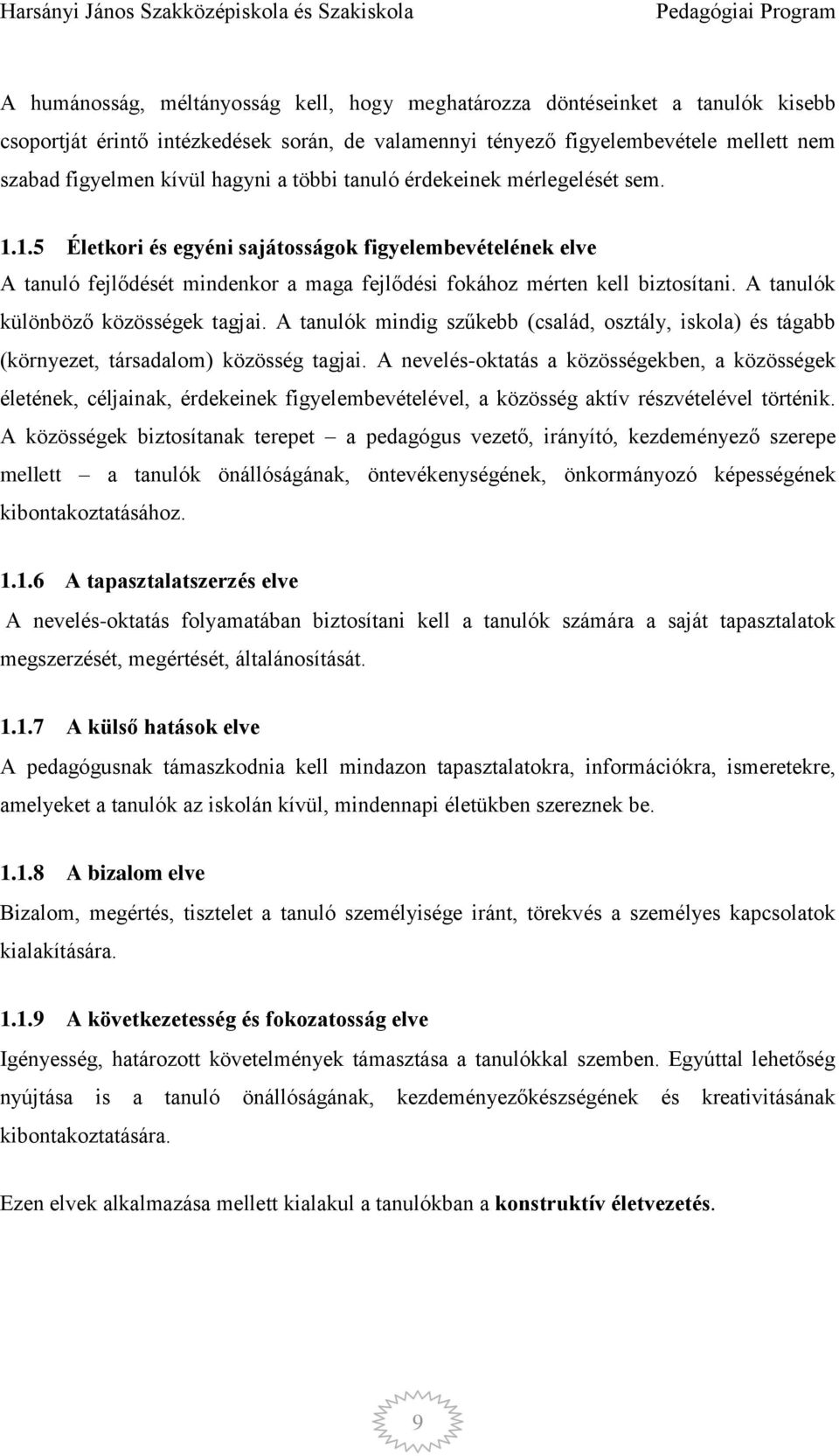 A tanulók különböző közösségek tagjai. A tanulók mindig szűkebb (család, osztály, iskola) és tágabb (környezet, társadalom) közösség tagjai.