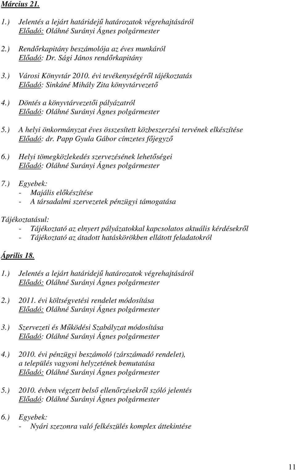 ) A helyi önkormányzat éves összesített közbeszerzési tervének elkészítése Előadó: dr. Papp Gyula Gábor címzetes főjegyző 6.) Helyi tömegközlekedés szervezésének lehetőségei 7.