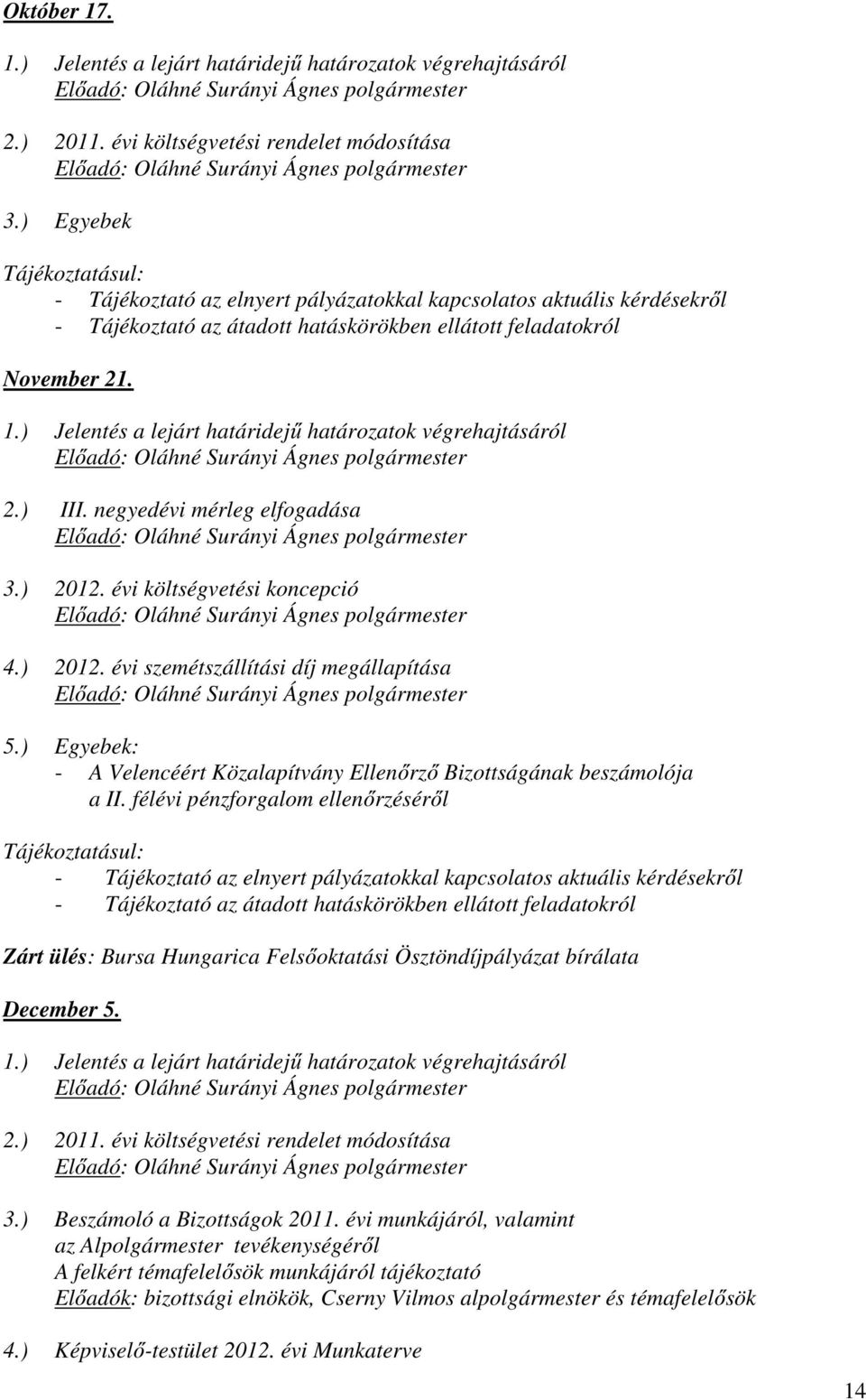 ) Jelentés a lejárt határidejű határozatok végrehajtásáról 2.) III. negyedévi mérleg elfogadása 3.) 2012. évi költségvetési koncepció 4.) 2012. évi szemétszállítási díj megállapítása 5.