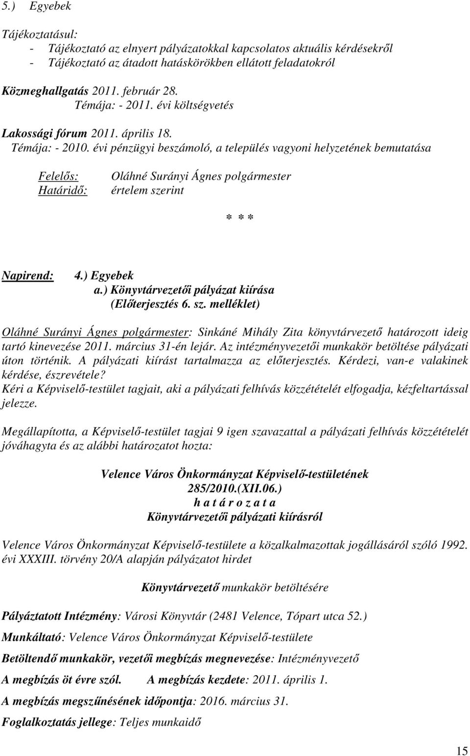 évi pénzügyi beszámoló, a település vagyoni helyzetének bemutatása Felelős: Határidő: Oláhné Surányi Ágnes polgármester értelem szerint Napirend: 4.) Egyebek a.