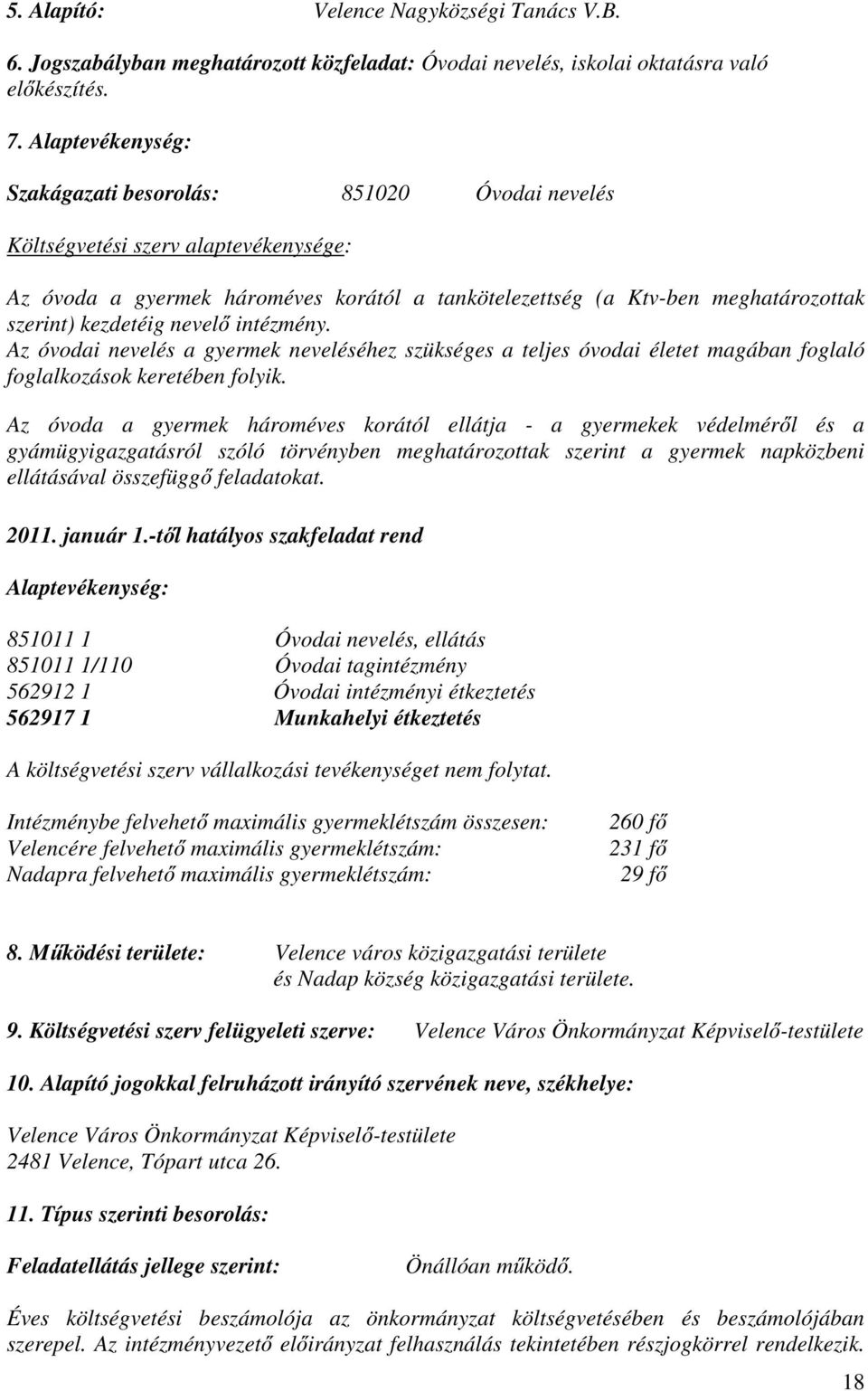 kezdetéig nevelő intézmény. Az óvodai nevelés a gyermek neveléséhez szükséges a teljes óvodai életet magában foglaló foglalkozások keretében folyik.