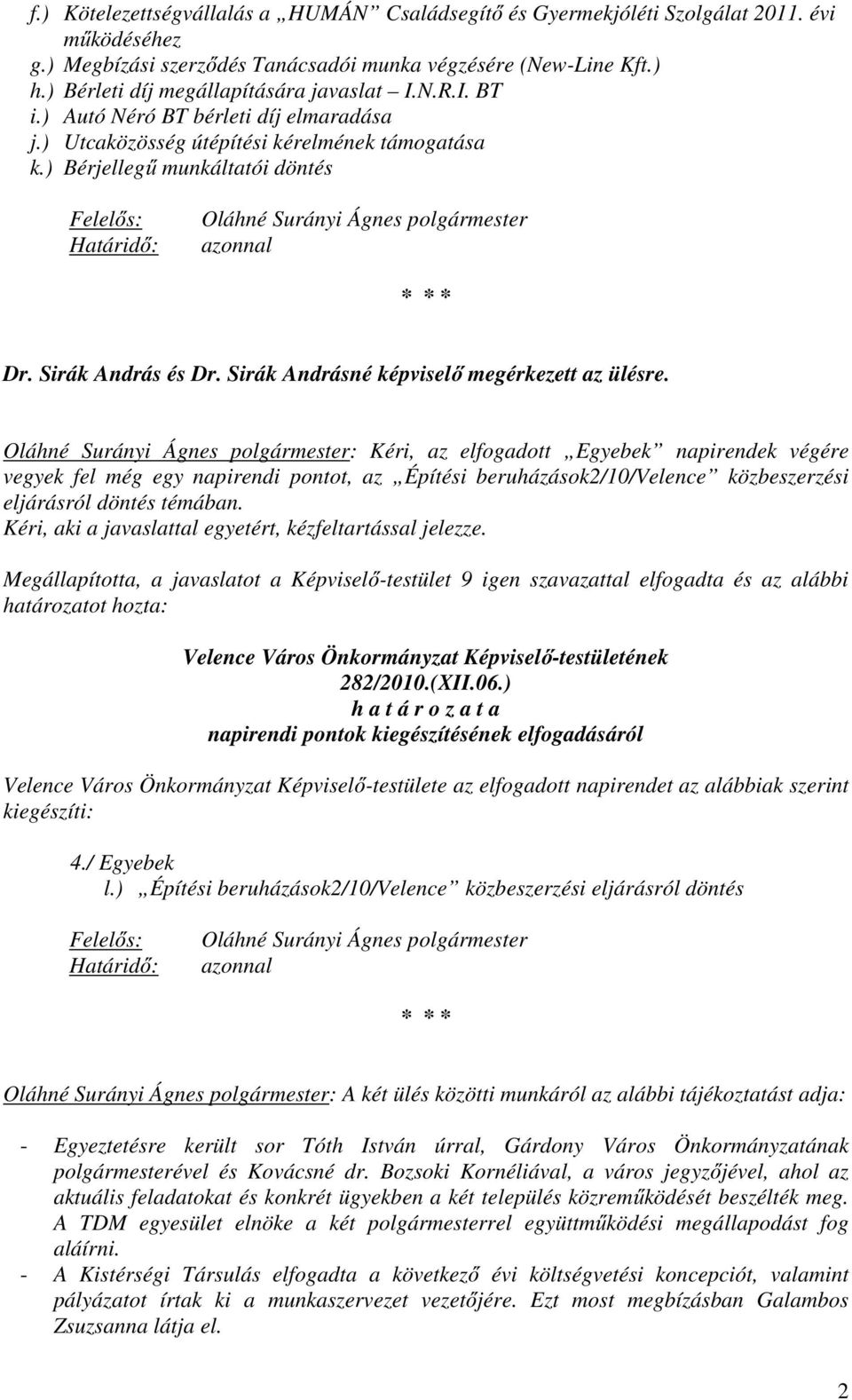 ) Bérjellegű munkáltatói döntés Felelős: Határidő: Oláhné Surányi Ágnes polgármester azonnal Dr. Sirák András és Dr. Sirák Andrásné képviselő megérkezett az ülésre.