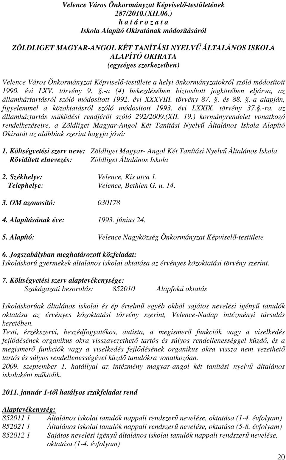 önkormányzatokról szóló módosított 1990. évi LXV. törvény 9..-a (4) bekezdésében biztosított jogkörében eljárva, az államháztartásról szóló módosított 1992. évi XXXVIII. törvény 87.. és 88.