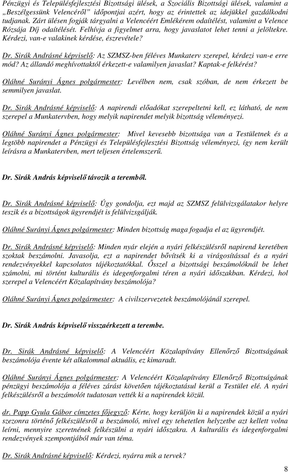 Kérdezi, van-e valakinek kérdése, észrevétele? Dr. Sirák Andrásné képviselő: Az SZMSZ-ben féléves Munkaterv szerepel, kérdezi van-e erre mód? Az állandó meghívottaktól érkezett-e valamilyen javaslat?