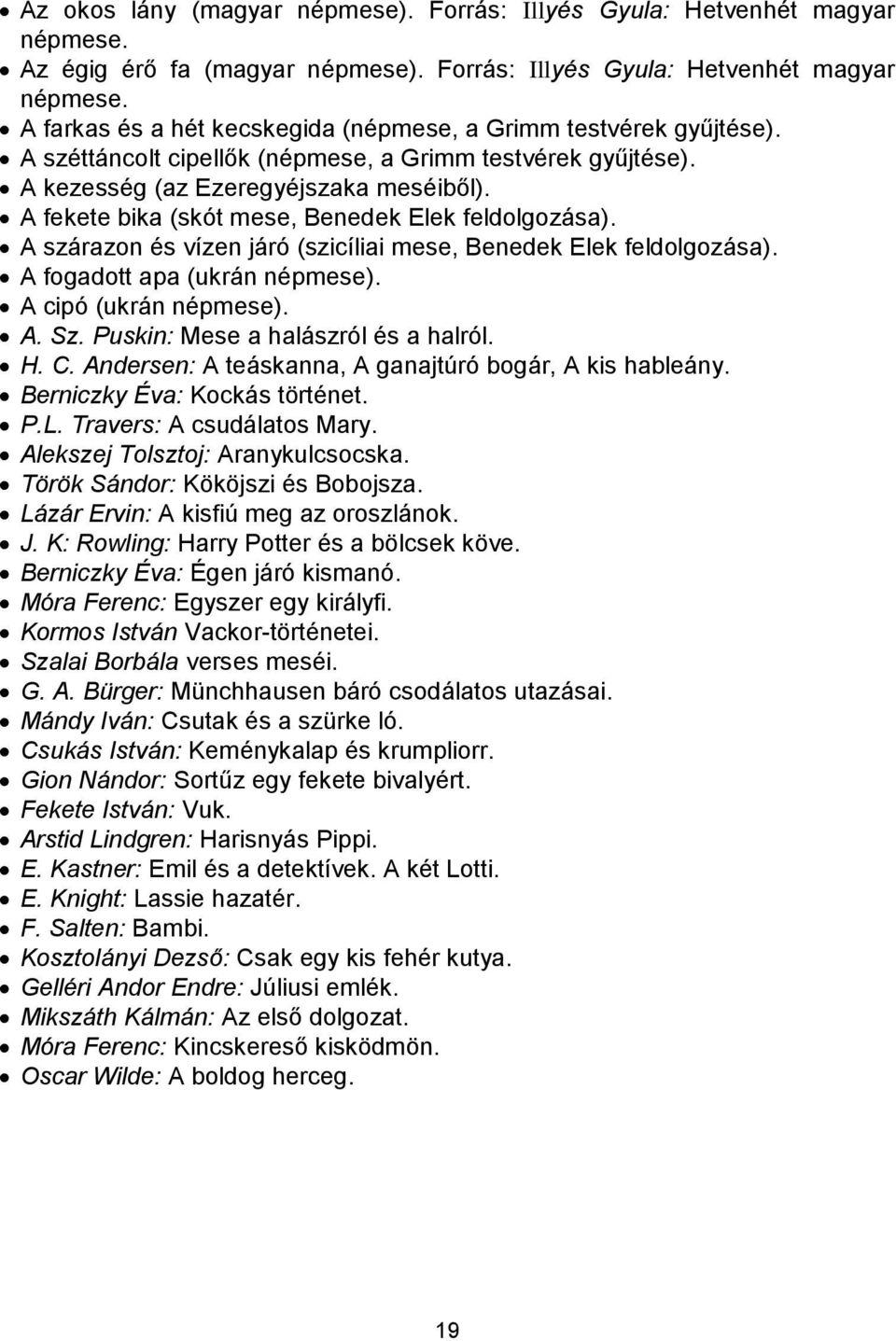 A szárazon és vízen járó (szicíliai mese, Benedek Elek feldolgozása). A fogadott apa (ukrán népmese). A cipó (ukrán népmese). A. Sz. Puskin: Mese a halászról és a halról. H. C.