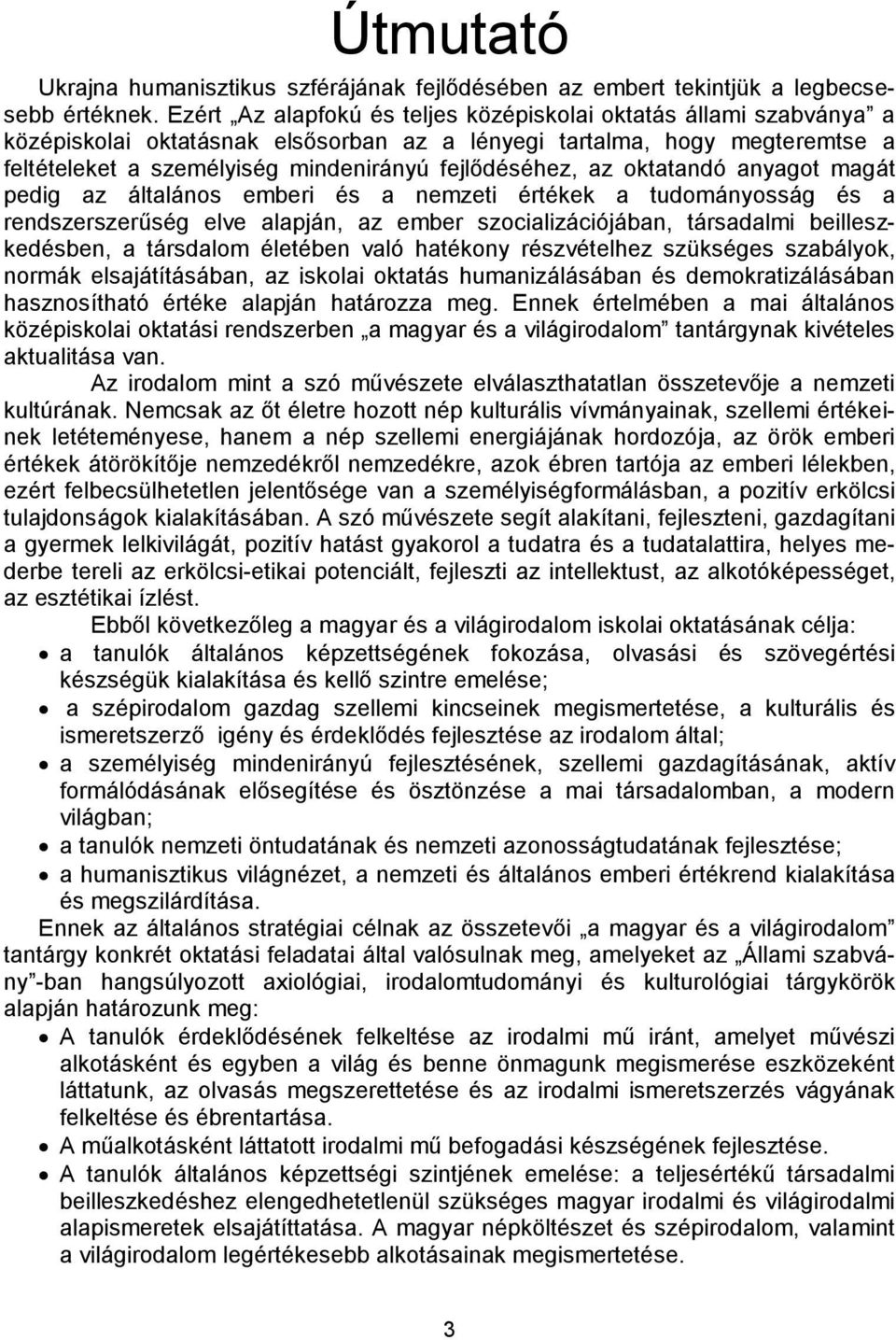 az oktatandó anyagot magát pedig az általános emberi és a nemzeti értékek a tudományosság és a rendszerszerűség elve alapján, az ember szocializációjában, társadalmi beilleszkedésben, a társdalom