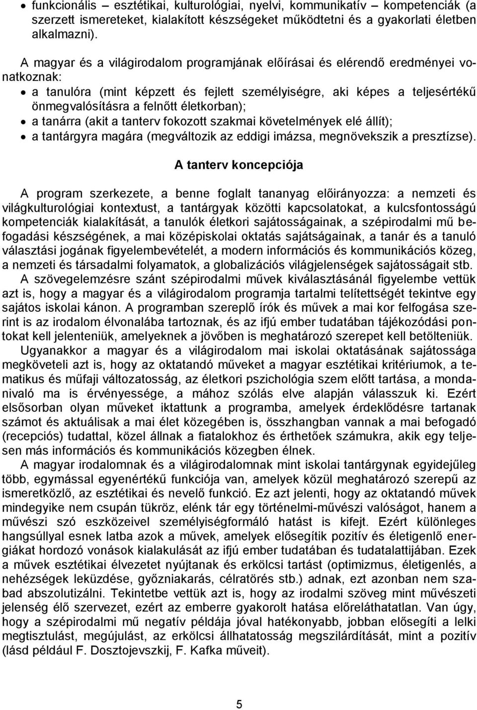 életkorban); a tanárra (akit a tanterv fokozott szakmai elé állít); a tantárgyra magára (megváltozik az eddigi imázsa, megnövekszik a presztízse).