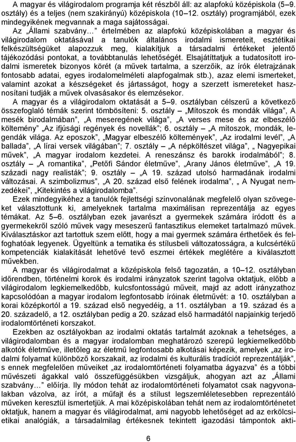 Az Állami szabvány értelmében az alapfokú középiskolában a magyar és világirodalom oktatásával a tanulók általános irodalmi ismereteit, esztétikai felkészültségüket alapozzuk meg, kialakítjuk a