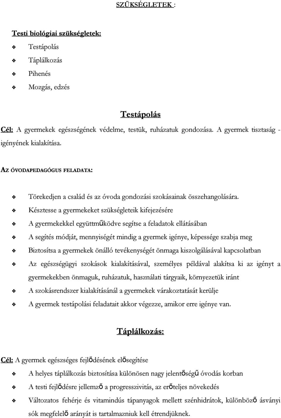 Késztesse a gyermekeket szükségleteik kifejezésére A gyermekekkel együttműködve segítse a feladatok ellátásában A segítés módját, mennyiségét mindig a gyermek igénye, képessége szabja meg Biztosítsa