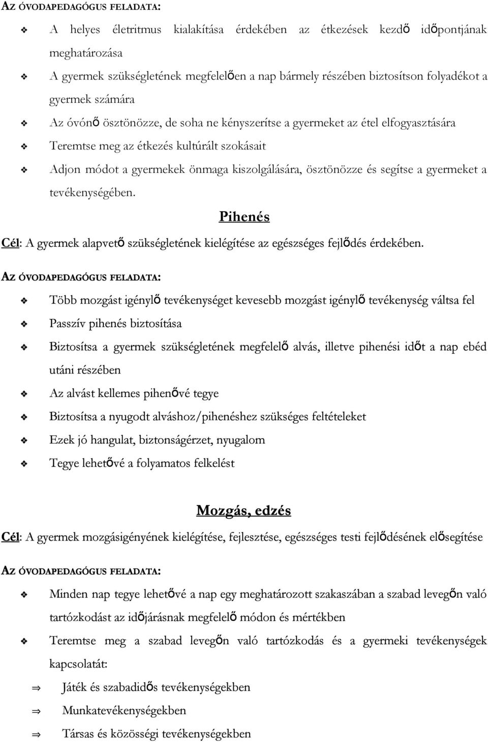 ösztönözze és segítse a gyermeket a tevékenységében. Pihenés Cél : A gyermek alapvető szükségletének kielégítése az egészséges fejlődés érdekében.