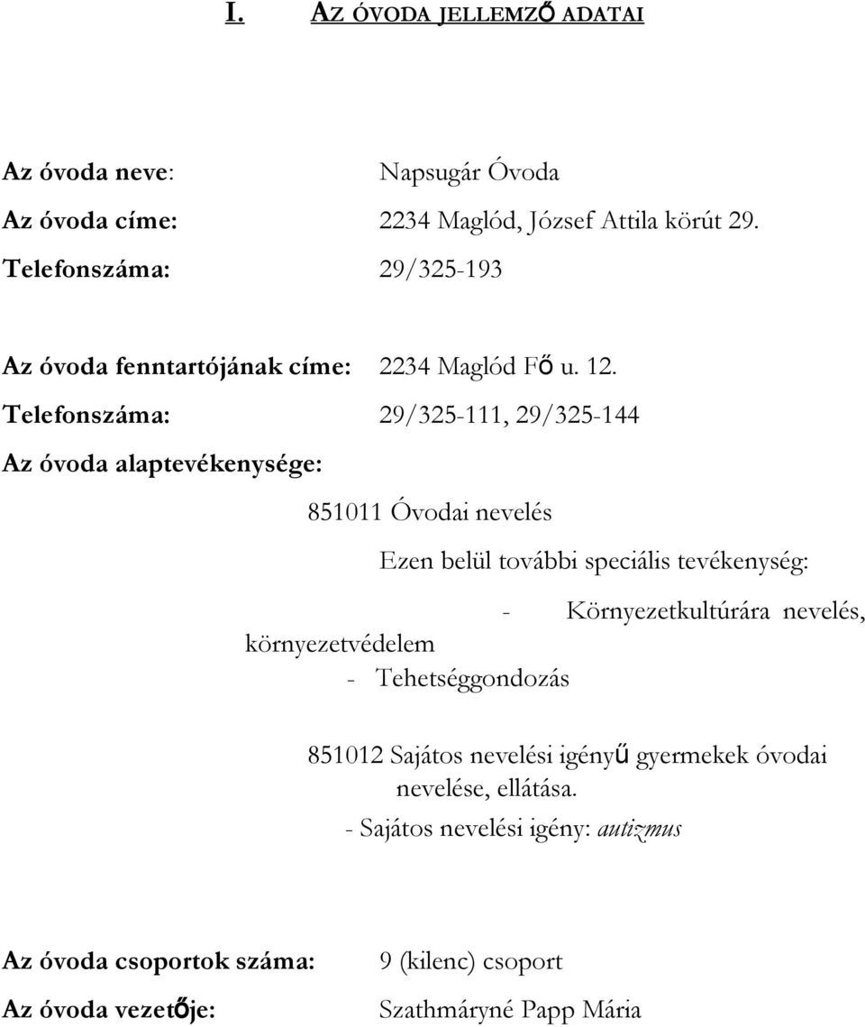 Telefonszáma: 29/325-111, 29/325-144 Az óvoda alaptevékenysége: 851011 Óvodai nevelés Ezen belül további speciális tevékenység: -