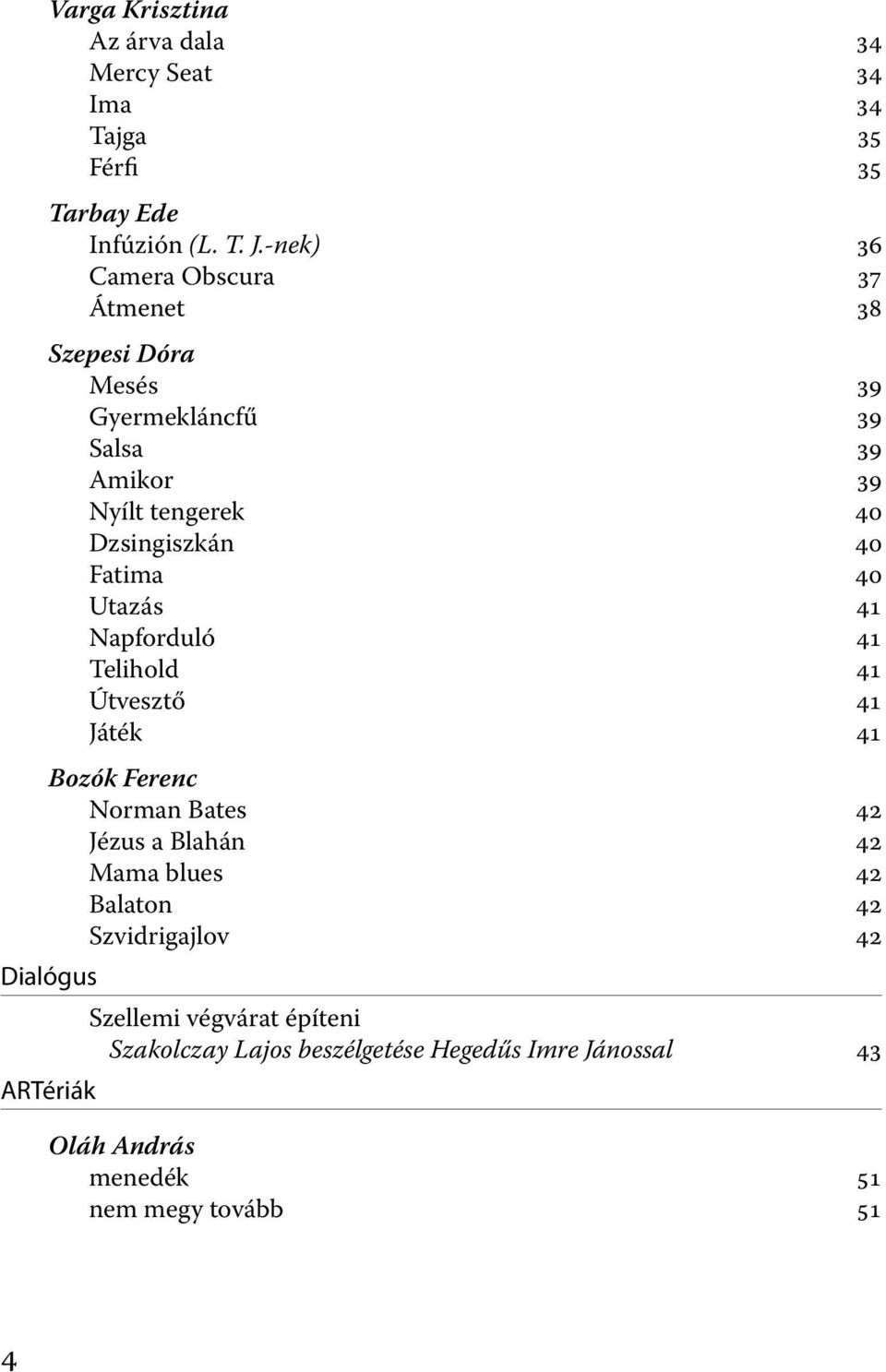 Fatima 40 Utazás 41 Napforduló 41 Telihold 41 Útvesztő 41 Játék 41 Bozók Ferenc Norman Bates 42 Jézus a Blahán 42 Mama blues 42