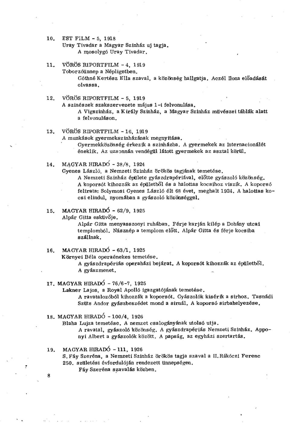 13. VÖRÖS RIPORTFILM - 16, 1919 A munkások gyermekszinházának megnyitása. Gyermekközönség érkezik a színházba. A gyermekek az Internacionálét éneklik.