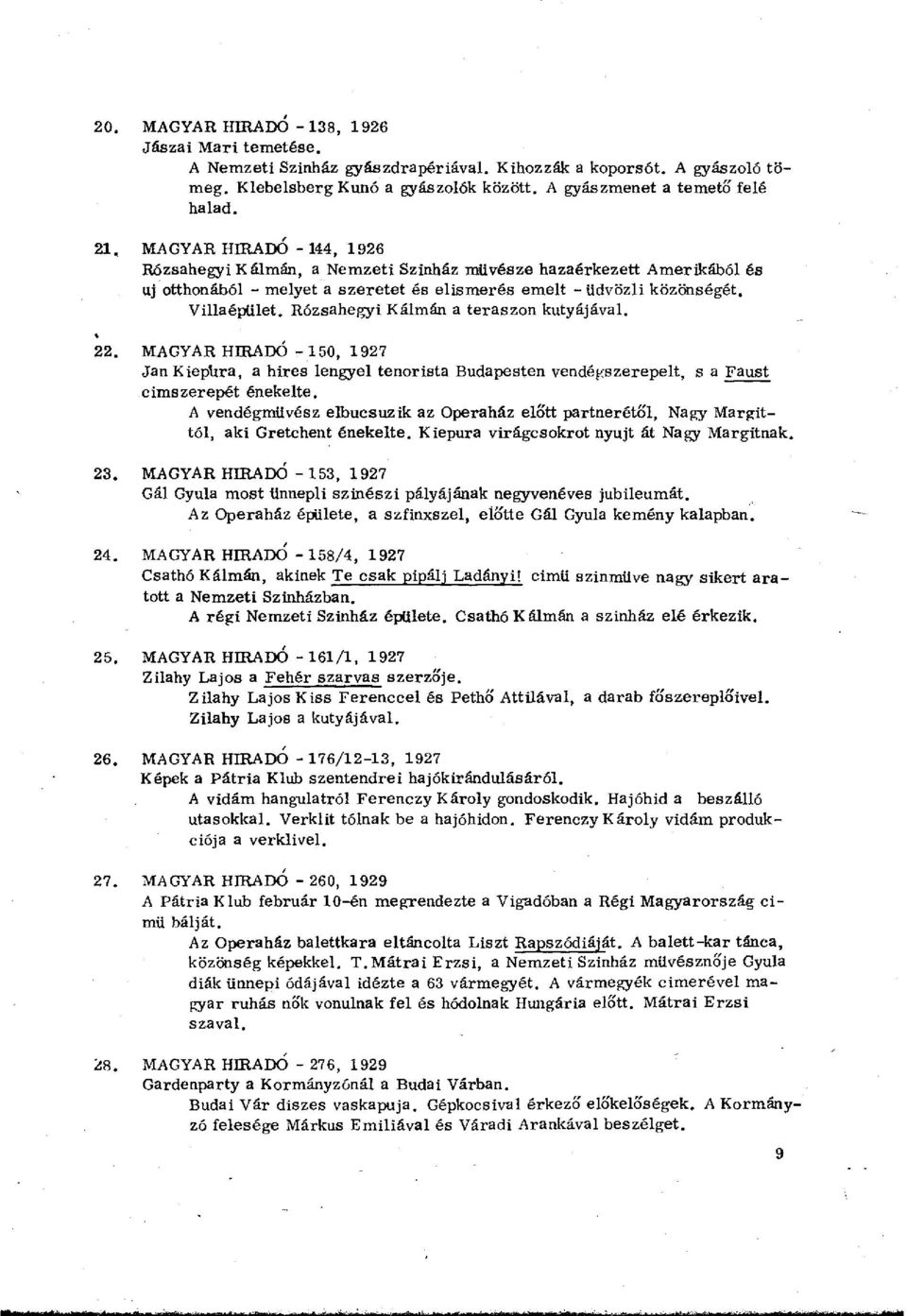 Rózsahegyi Kálmán a teraszon kutyájával. 22. MAGYAR HÍRADÓ -150, 1927 JanKiepura, a hires lengyel tenorista Budapesten vendégszerepelt, s a Faust címszerepét énekelte.