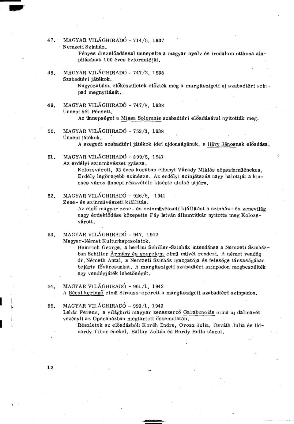 Az ünnepséget a Missa Solemnis szabadtéri előadásával nyitották meg. 50. MAGYAR VILÁGHIRADÓ - 753/3, 1938 Ünnepi játékok. A szegedi szabadtéri játékok idei újdonságának, a Háry Jánosnak előadása. 51.