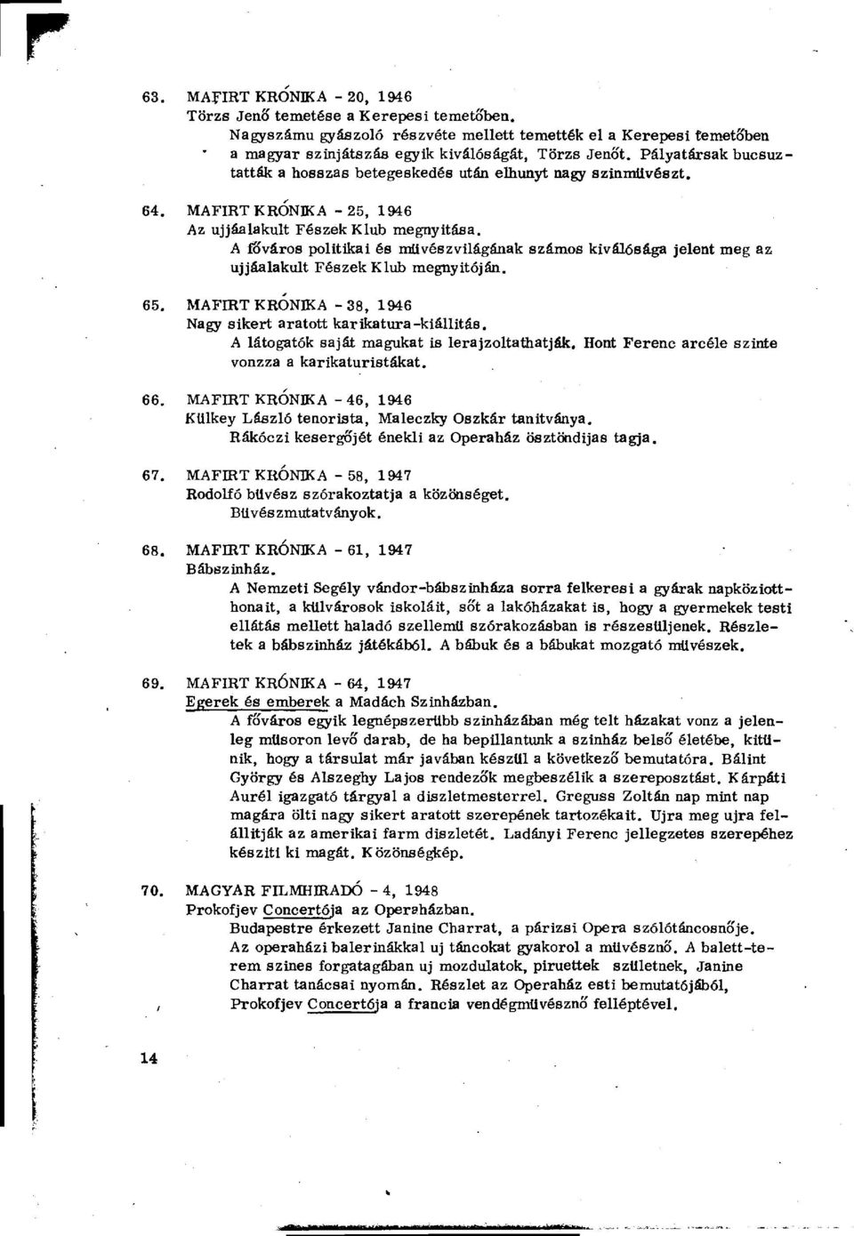 A főváros politikai és művészvilágának számos kiválósága jelent meg az újjáalakult Fészek Klub megnyitóján. 65. MAFIRT KRÓNIKA - 38, 1946 Nagy sikert aratott karikatúra-kiállítás.