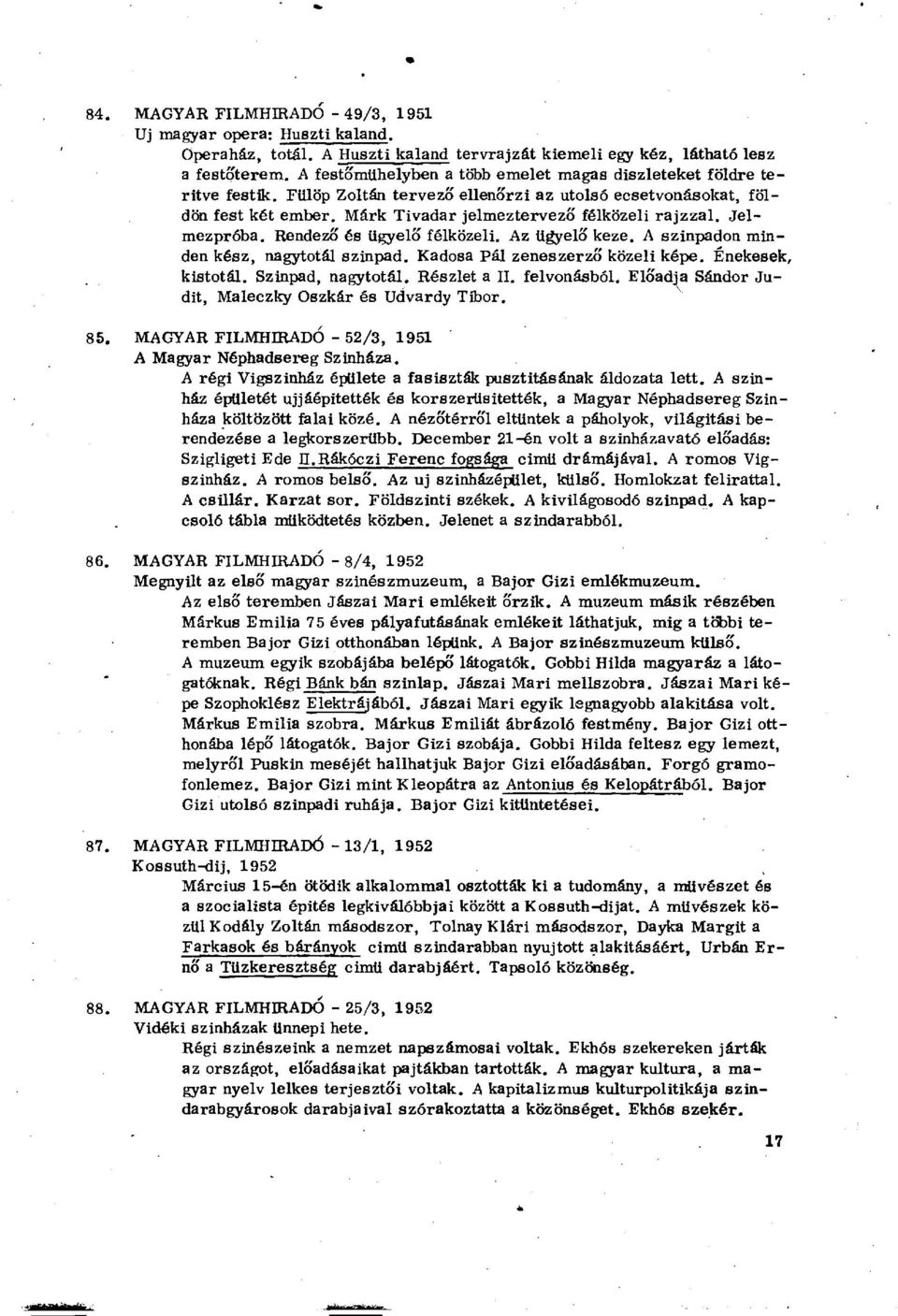 Jelmezpróba. Rendező és ügyelő félközeli. Az ügyelő keze. A szinpadon minden kész, nagytotál szinpad. Kadosa Pál zeneszerző közeli képe. Énekesek, kistotál. Szinpad, nagytotál. Részlet a II.