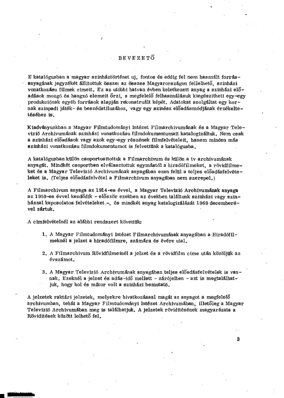 Ez az utóbbi hatvan évben keletkezett anyag a szinházi előadások mozgó és hangzó elemeit őrzi, s megfelelő felhasználásuk kiegészítheti egy-egy produkciónak egyéb források alapján rekonstruált képét.