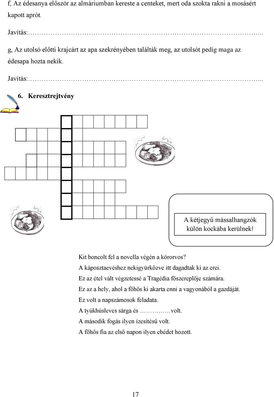 Keresztrejtvény A kétjegyű mássalhangzók külön kockába kerülnek! Kit boncolt fel a novella végén a körorvos? A káposztaevéshez nekigyürkőzve itt dagadtak ki az erei.