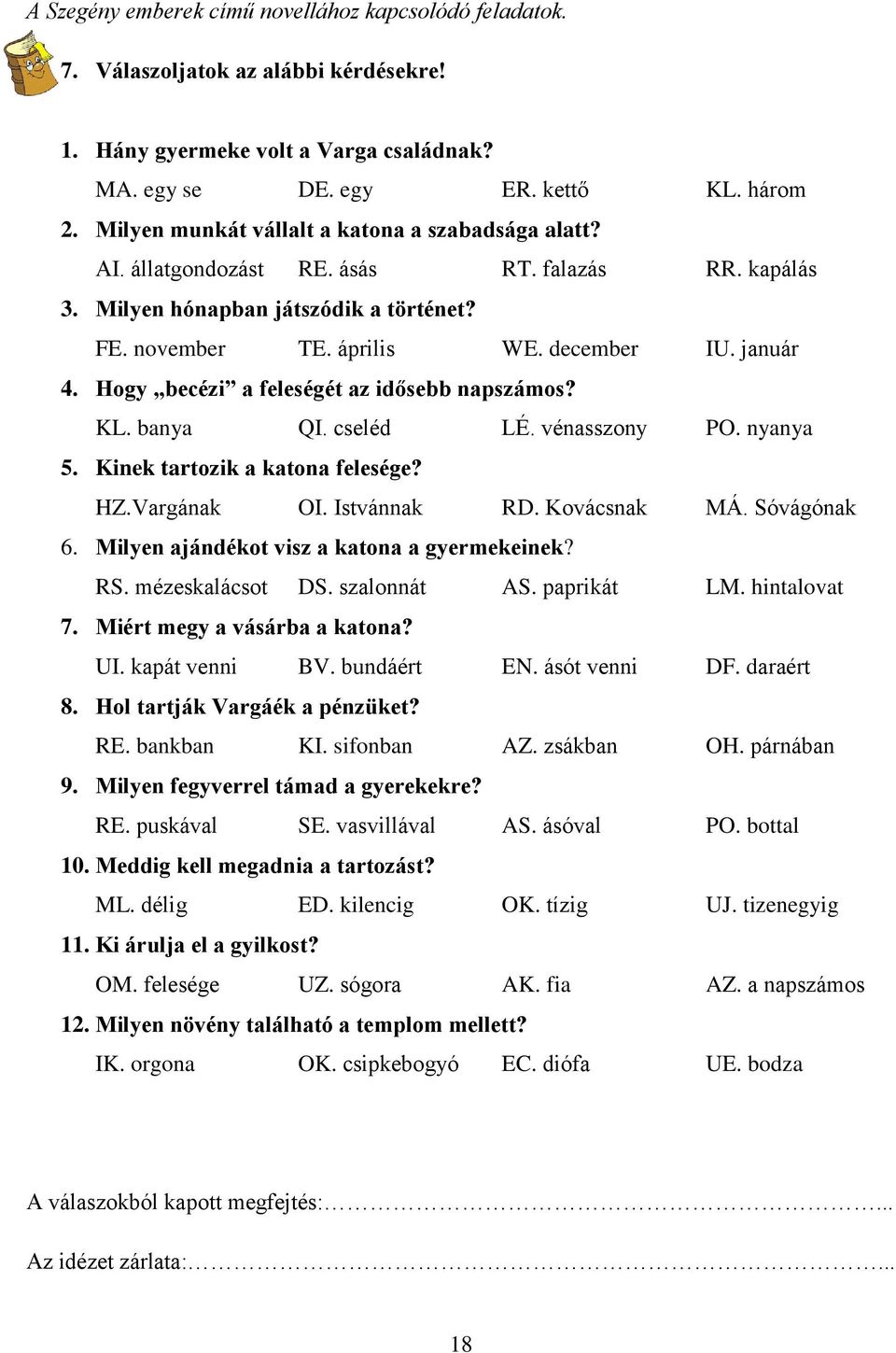 Hogy becézi a feleségét az idősebb napszámos? KL. banya QI. cseléd LÉ. vénasszony PO. nyanya 5. Kinek tartozik a katona felesége? HZ.Vargának OI. Istvánnak RD. Kovácsnak MÁ. Sóvágónak 6.