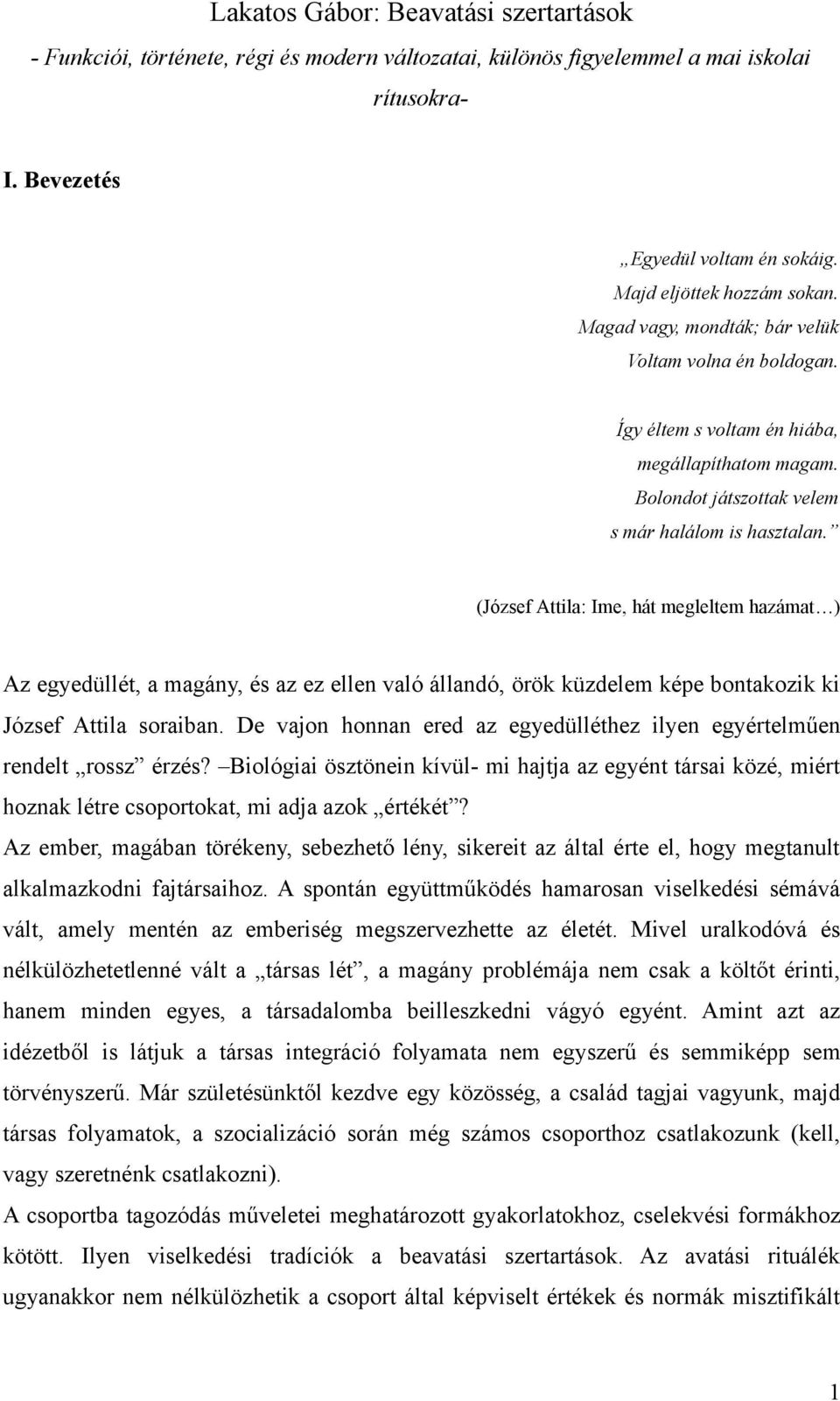 (József Attila: Ime, hát megleltem hazámat ) Az egyedüllét, a magány, és az ez ellen való állandó, örök küzdelem képe bontakozik ki József Attila soraiban.