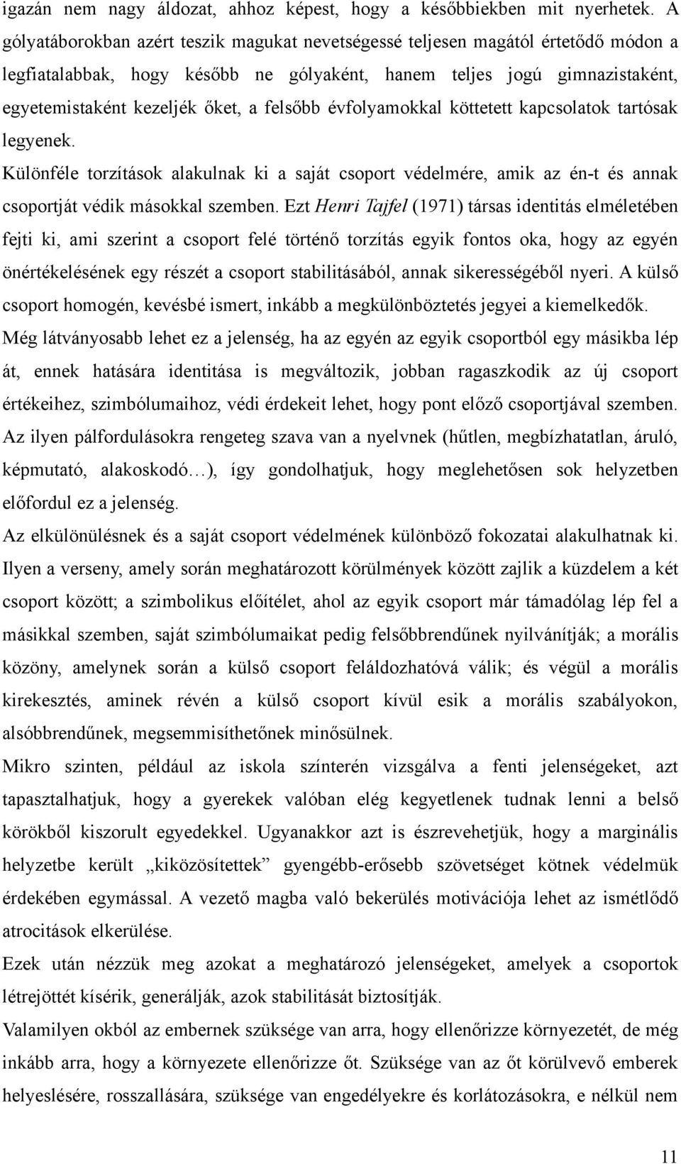 felsőbb évfolyamokkal köttetett kapcsolatok tartósak legyenek. Különféle torzítások alakulnak ki a saját csoport védelmére, amik az én-t és annak csoportját védik másokkal szemben.