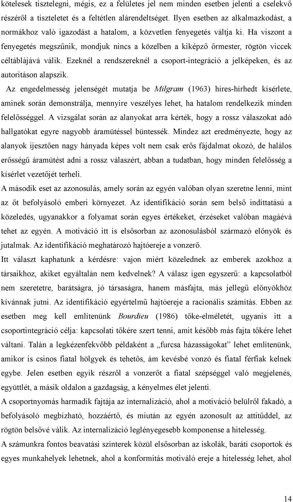 Ha viszont a fenyegetés megszűnik, mondjuk nincs a közelben a kiképző őrmester, rögtön viccek céltáblájává válik. Ezeknél a rendszereknél a csoport-integráció a jelképeken, és az autoritáson alapszik.