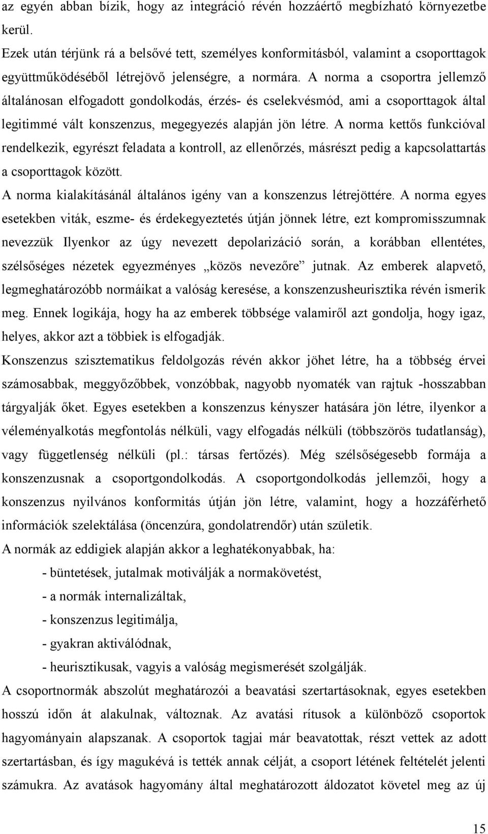 A norma a csoportra jellemző általánosan elfogadott gondolkodás, érzés- és cselekvésmód, ami a csoporttagok által legitimmé vált konszenzus, megegyezés alapján jön létre.