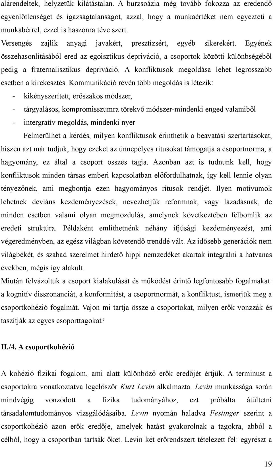 Versengés zajlik anyagi javakért, presztízsért, egyéb sikerekért. Egyének összehasonlításából ered az egoisztikus depriváció, a csoportok közötti különbségéből pedig a fraternalisztikus depriváció.