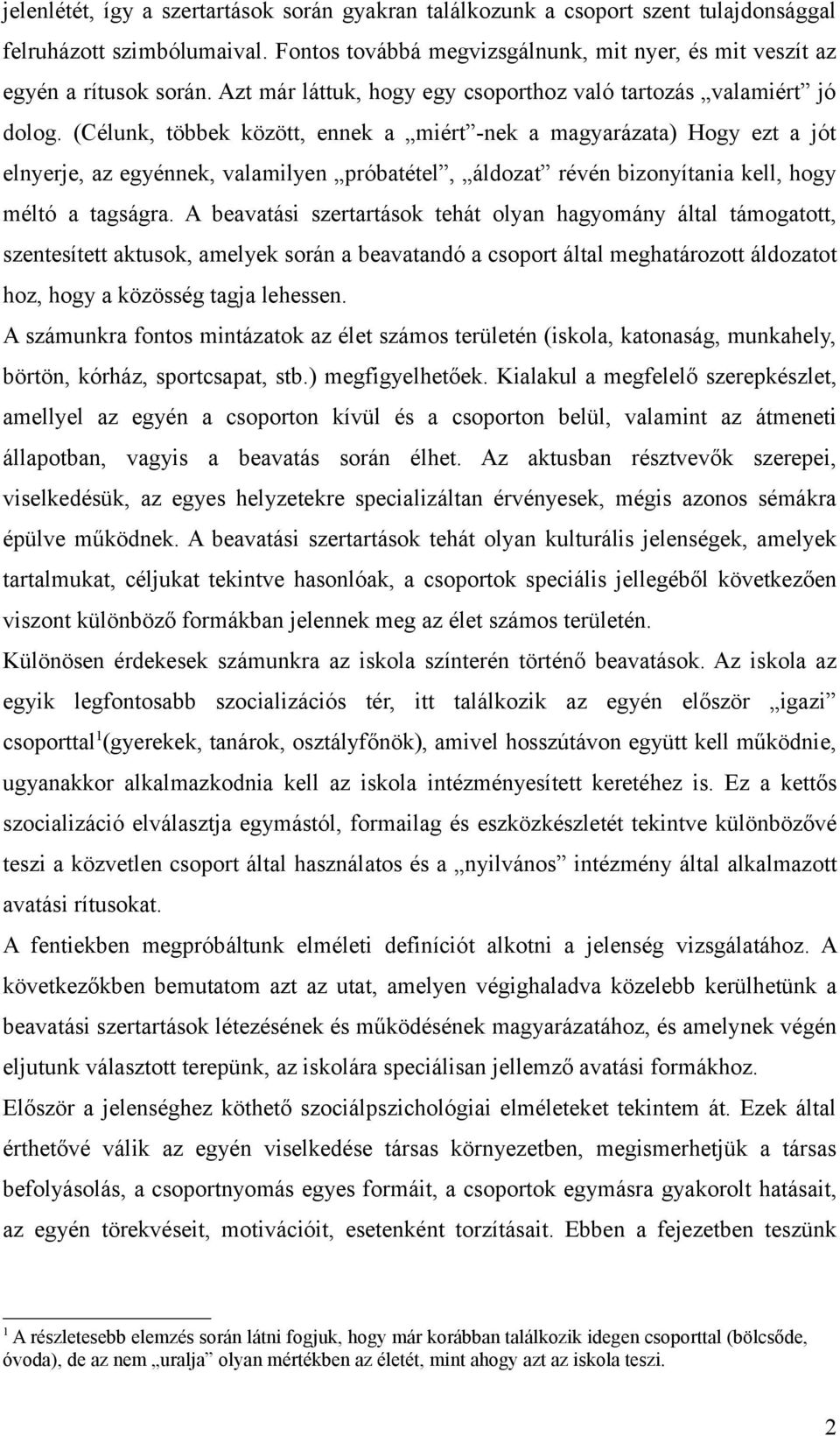 (Célunk, többek között, ennek a miért -nek a magyarázata) Hogy ezt a jót elnyerje, az egyénnek, valamilyen próbatétel, áldozat révén bizonyítania kell, hogy méltó a tagságra.